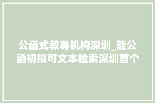 公函式教导机构深圳_能公函初拟可文本检索深圳首个政务垂直大年夜模型来了 简历范文