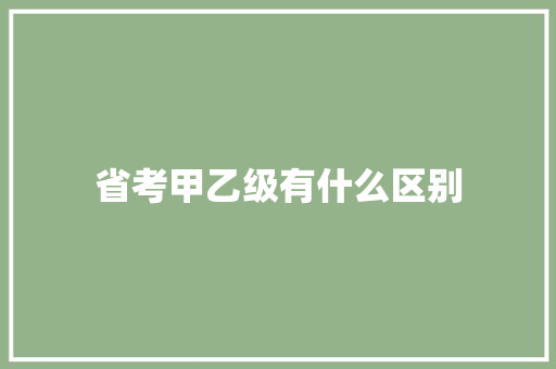 省考甲乙级有什么区别