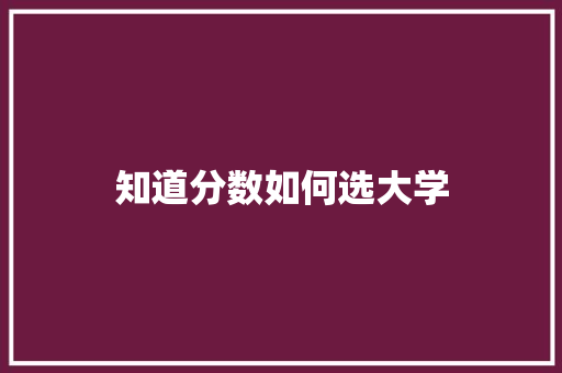 知道分数如何选大学