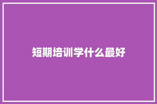 短期培训学什么最好