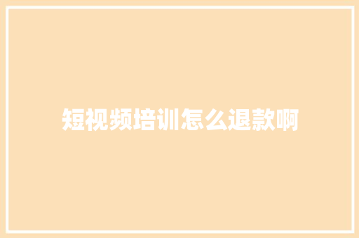 短视频培训怎么退款啊 未命名