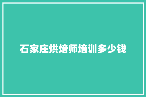 石家庄烘焙师培训多少钱