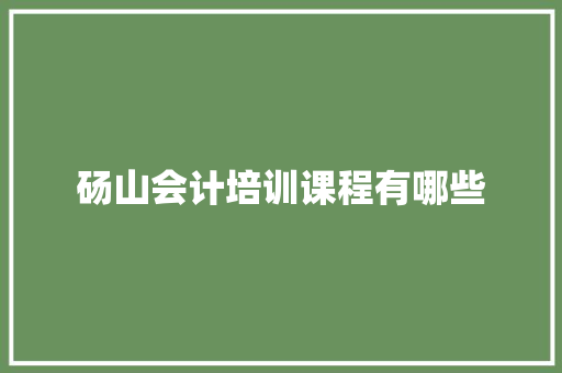 砀山会计培训课程有哪些