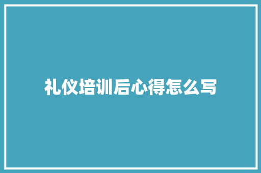 礼仪培训后心得怎么写