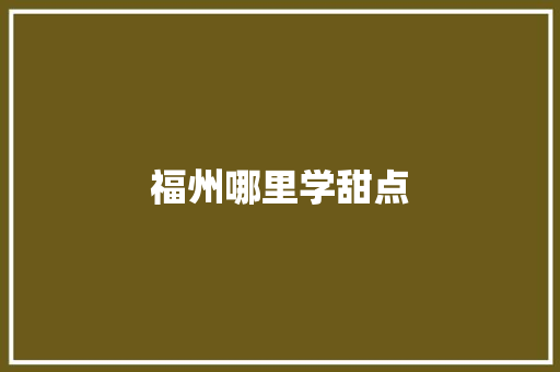 福州哪里学甜点 未命名