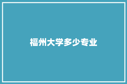 福州大学多少专业