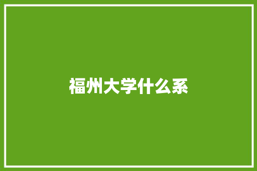 福州大学什么系