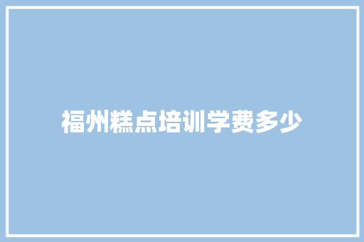 福州糕点培训学费多少 未命名