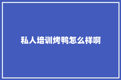 私人培训烤鸭怎么样啊 未命名