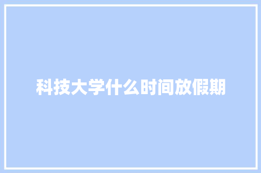 科技大学什么时间放假期 未命名