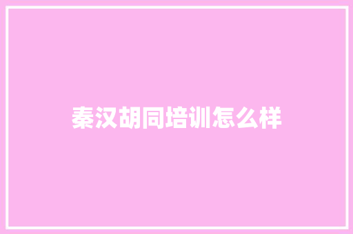 秦汉胡同培训怎么样