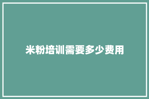 米粉培训需要多少费用