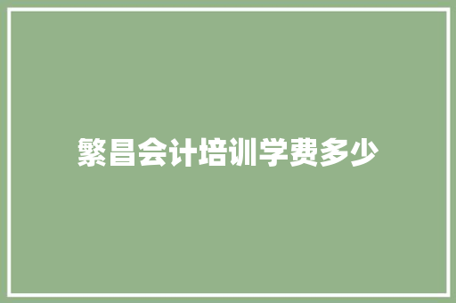 繁昌会计培训学费多少