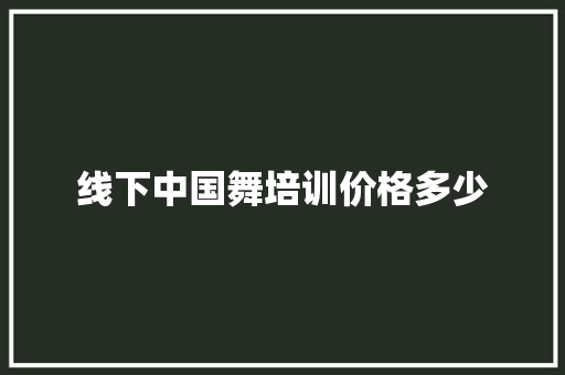 线下中国舞培训价格多少