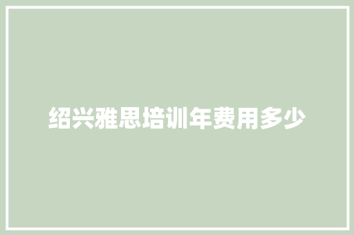 绍兴雅思培训年费用多少 未命名