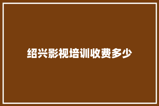 绍兴影视培训收费多少