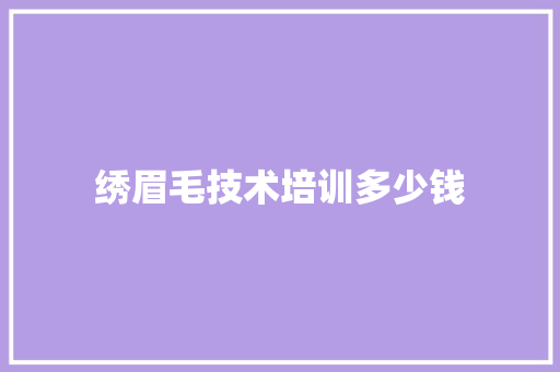 绣眉毛技术培训多少钱