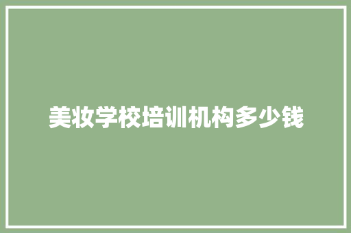 美妆学校培训机构多少钱 未命名