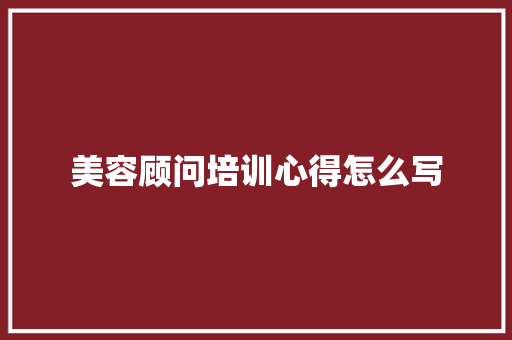 美容顾问培训心得怎么写 未命名