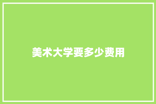 美术大学要多少费用 未命名