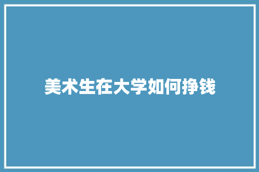 美术生在大学如何挣钱