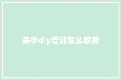 美甲diy培训怎么收费 未命名