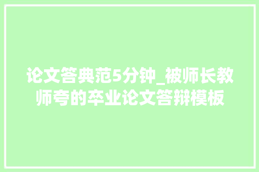 论文答典范5分钟_被师长教师夸的卒业论文答辩模板 求职信范文