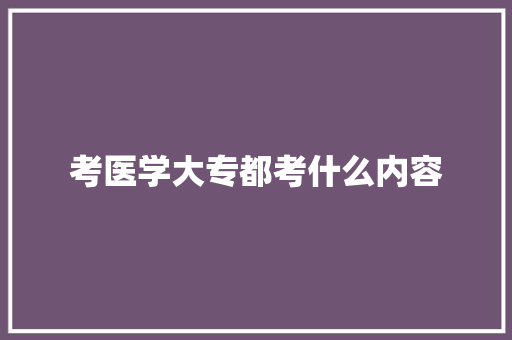 考医学大专都考什么内容