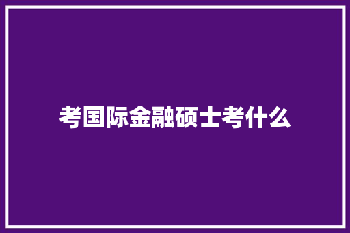 考国际金融硕士考什么