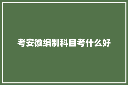 考安徽编制科目考什么好