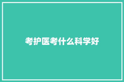 考护医考什么科学好 未命名