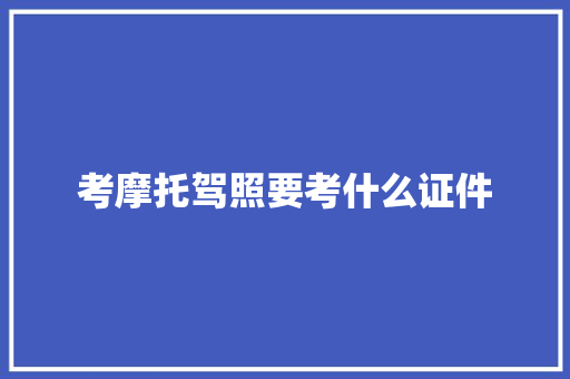 考摩托驾照要考什么证件