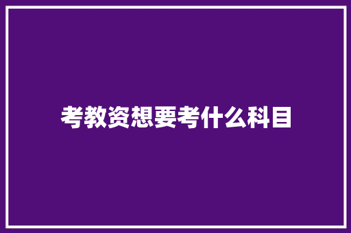 考教资想要考什么科目 未命名