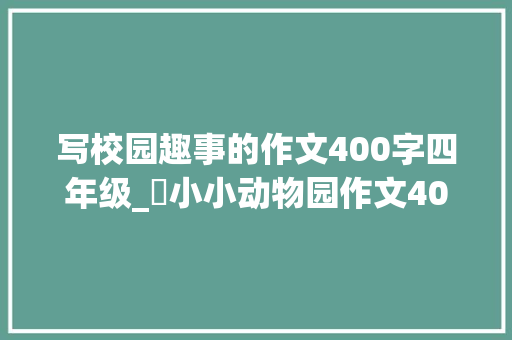 写校园趣事的作文400字四年级_​小小动物园作文400字450字四年级上册