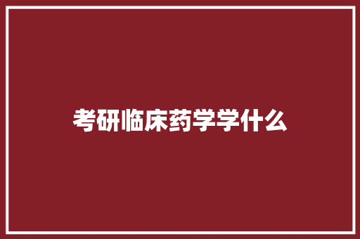 考研临床药学学什么