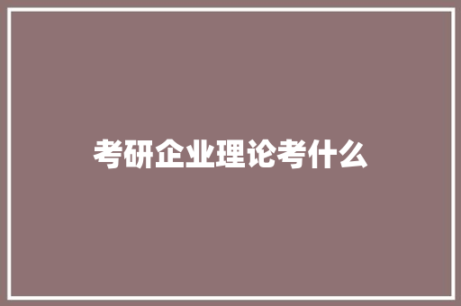 考研企业理论考什么