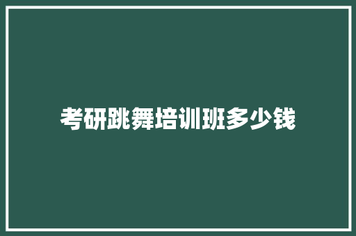 考研跳舞培训班多少钱 未命名