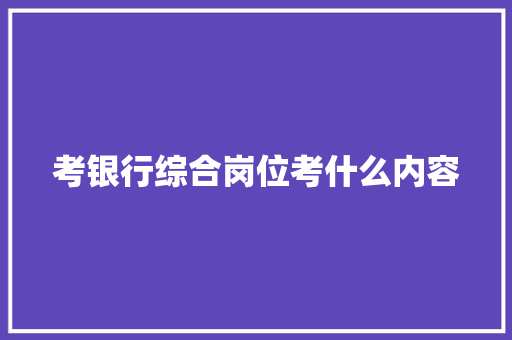 考银行综合岗位考什么内容 未命名