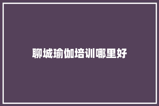 聊城瑜伽培训哪里好 未命名