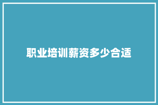 职业培训薪资多少合适