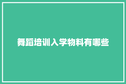 舞蹈培训入学物料有哪些 未命名