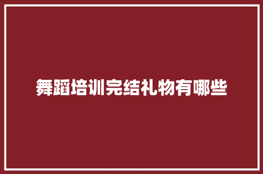 舞蹈培训完结礼物有哪些