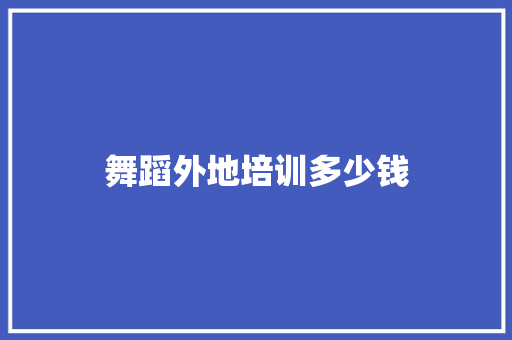 舞蹈外地培训多少钱 未命名