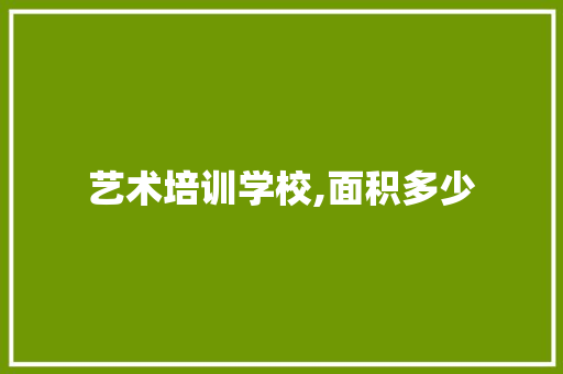 艺术培训学校,面积多少