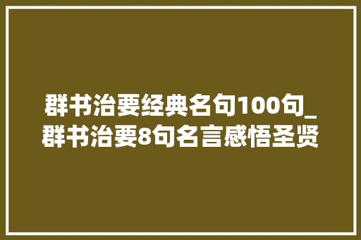 群书治要经典名句100句_群书治要8句名言感悟圣贤聪慧