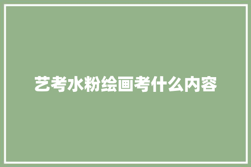 艺考水粉绘画考什么内容