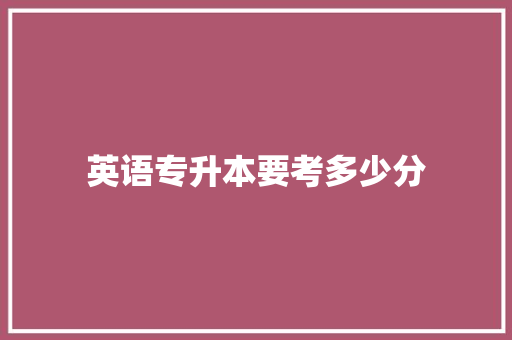 英语专升本要考多少分 未命名