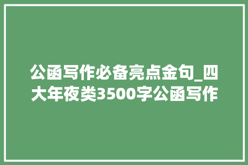 公函写作必备亮点金句_四大年夜类3500字公函写作亮点金句集锦实用