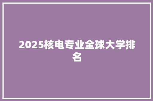 2025核电专业全球大学排名