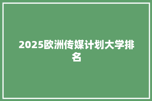 2025欧洲传媒计划大学排名